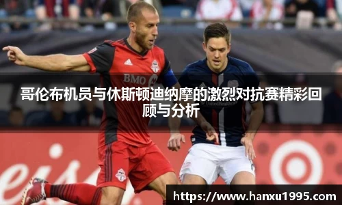 哥伦布机员与休斯顿迪纳摩的激烈对抗赛精彩回顾与分析