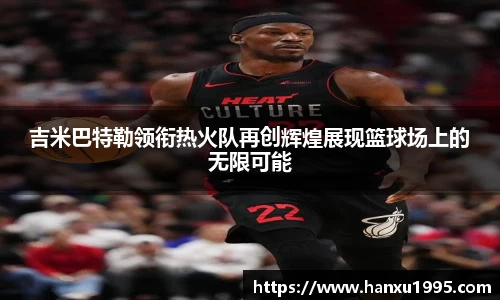 吉米巴特勒领衔热火队再创辉煌展现篮球场上的无限可能