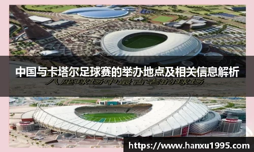 中国与卡塔尔足球赛的举办地点及相关信息解析