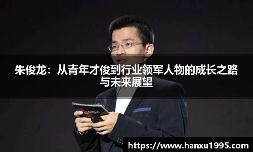 朱俊龙：从青年才俊到行业领军人物的成长之路与未来展望
