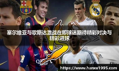 塞尔维亚与歌斯达激战在即球迷期待精彩对决与精彩进球