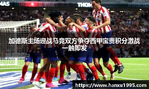 加德斯主场迎战马竞双方争夺西甲宝贵积分激战一触即发