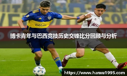 博卡青年与巴西竞技历史交锋比分回顾与分析