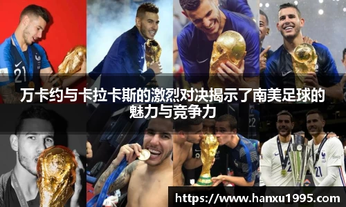 万卡约与卡拉卡斯的激烈对决揭示了南美足球的魅力与竞争力