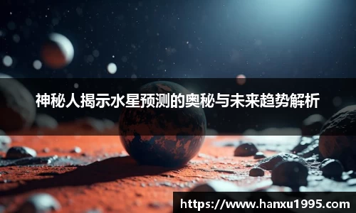神秘人揭示水星预测的奥秘与未来趋势解析