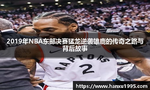 2019年NBA东部决赛猛龙逆袭雄鹿的传奇之路与背后故事