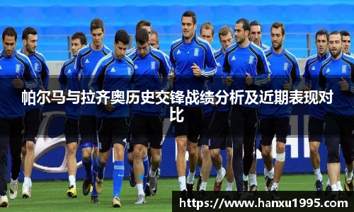 帕尔马与拉齐奥历史交锋战绩分析及近期表现对比