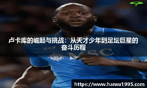 卢卡库的崛起与挑战：从天才少年到足坛巨星的奋斗历程