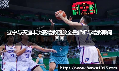 辽宁与天津半决赛精彩回放全景解析与精彩瞬间回顾