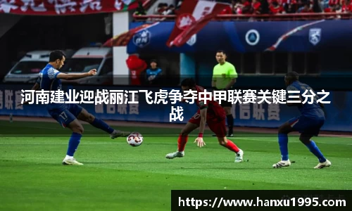 河南建业迎战丽江飞虎争夺中甲联赛关键三分之战